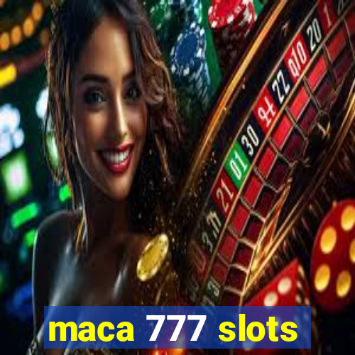 maca 777 slots